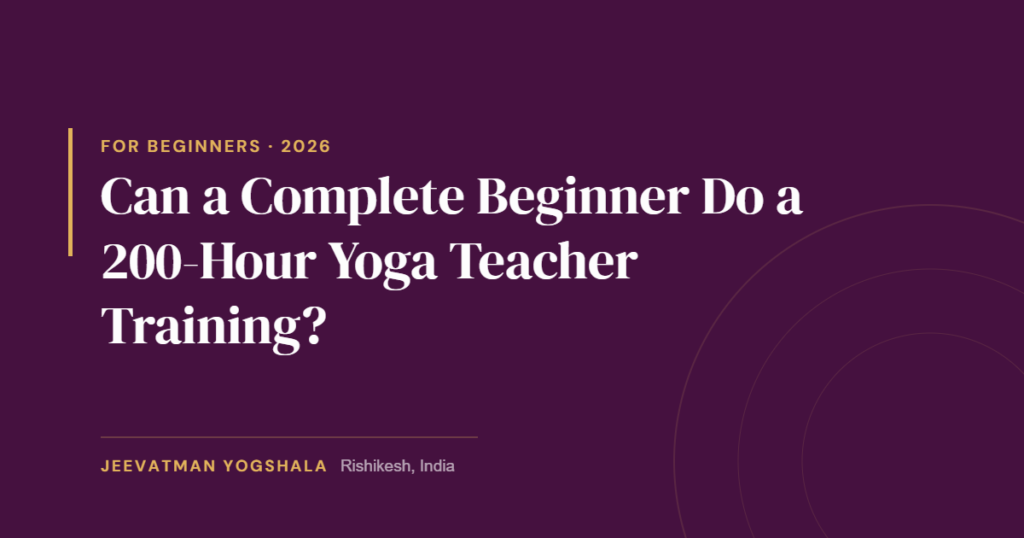 Can a Complete Beginner Do a 200-Hour Yoga Teacher Training? 3 Can a beginner do a 200-hour yoga teacher training — guide cover by Jeevatman Yogshala, Rishikesh.